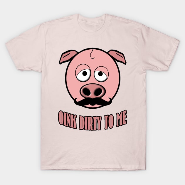 Funny Mustache Pig Oink Dirty To Me T-Shirt by JerryWLambert